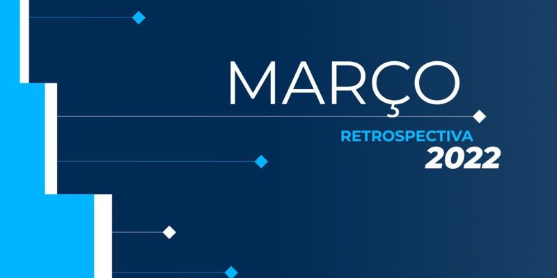 Retrospectiva 2022: Confira as principais notícias de março